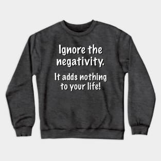 Ignore the negativity. It adds nothing to your life! Crewneck Sweatshirt